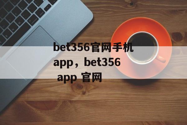 bet356官网手机app，bet356 app 官网