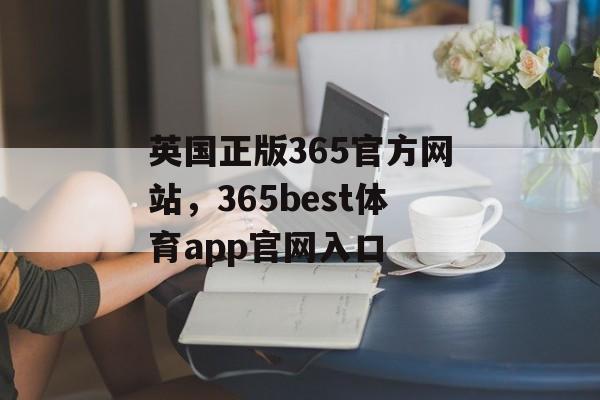 英国正版365官方网站，365best体育app官网入口